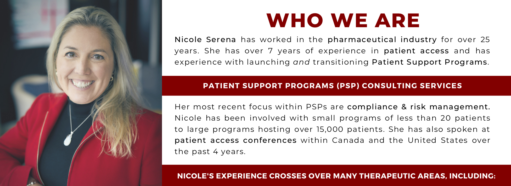 Who We Are. Nicole Serena has worked in the pharmaceutical industry for over 25 years. She has over 7 years of experience in patient access and has experience with launching and transitioning patient support programs. 